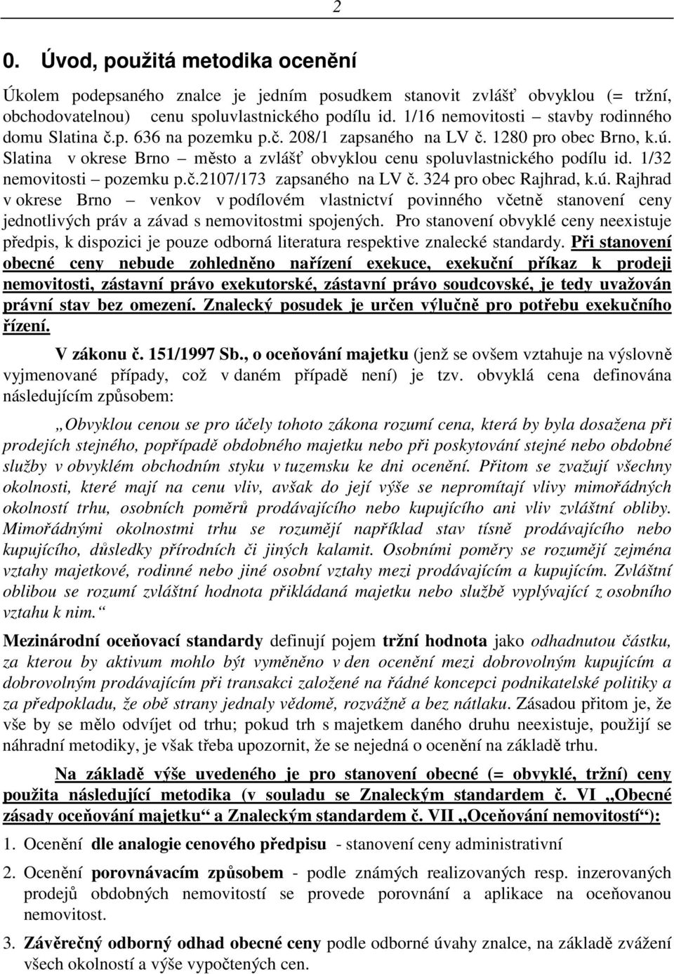 Slatina v okrese Brno město a zvlášť obvyklou cenu spoluvlastnického podílu id. 1/32 nemovitosti pozemku p.č.2107/173 zapsaného na LV č. 324 pro obec Rajhrad, k.ú.