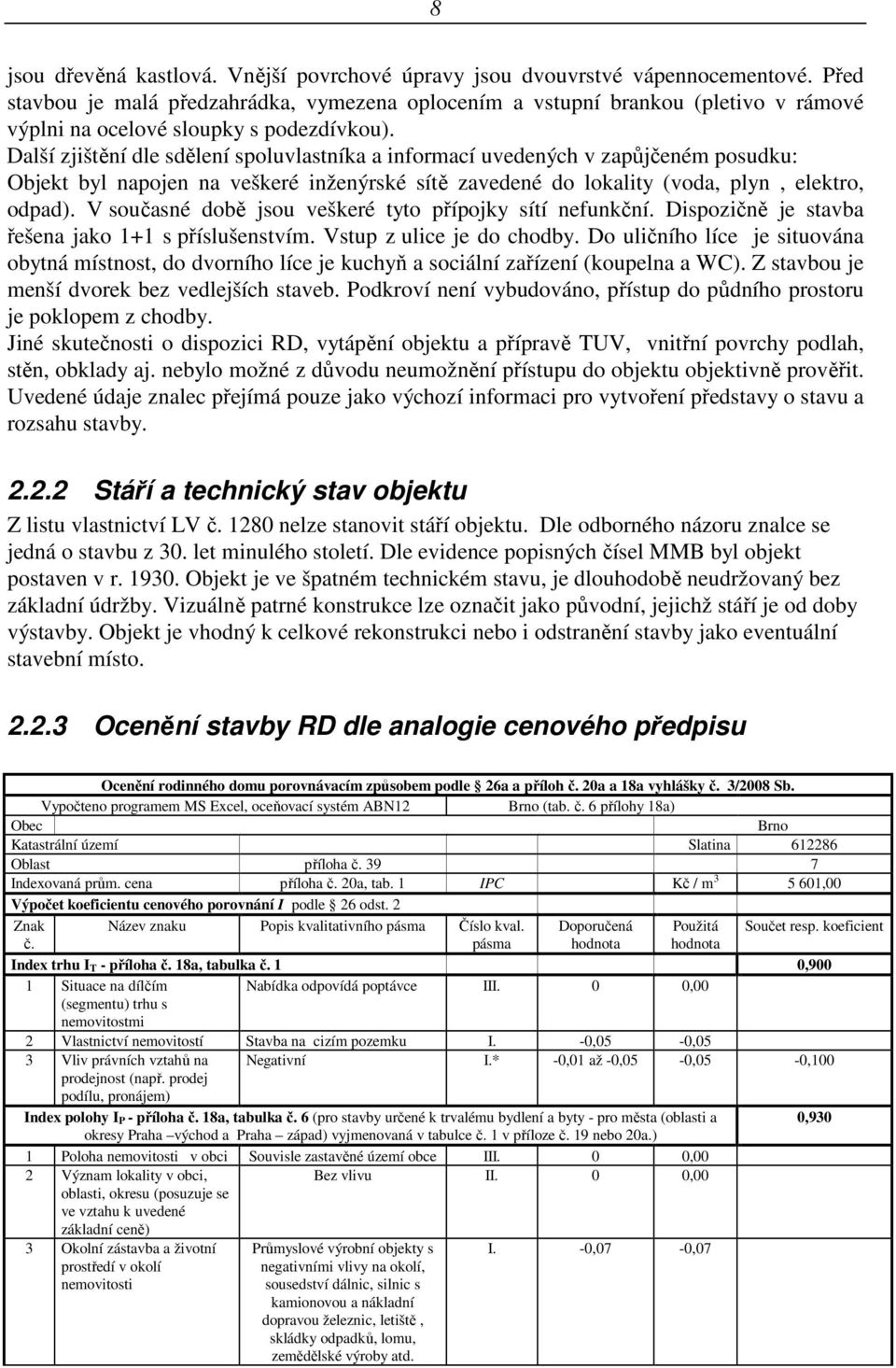 Další zjištění dle sdělení spoluvlastníka a informací uvedených v zapůjčeném posudku: Objekt byl napojen na veškeré inženýrské sítě zavedené do lokality (voda, plyn, elektro, odpad).