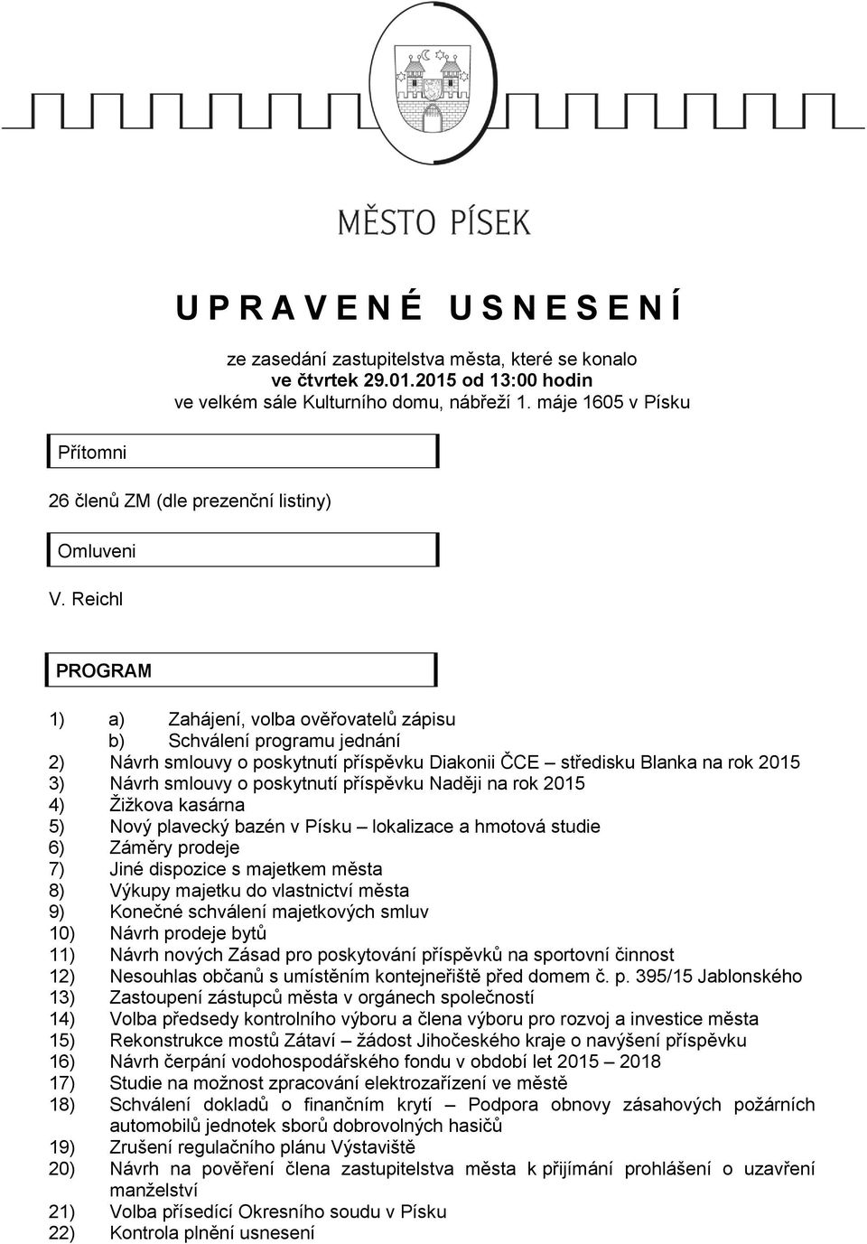 Reichl PROGRAM 1) a) Zahájení, volba ověřovatelů zápisu b) Schválení programu jednání 2) Návrh smlouvy o poskytnutí příspěvku Diakonii ČCE středisku Blanka na rok 2015 3) Návrh smlouvy o poskytnutí