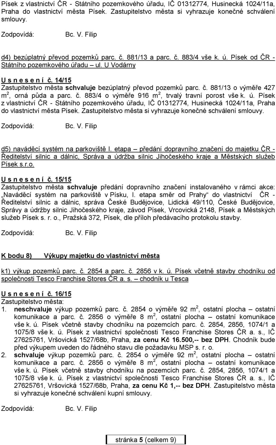 14/15 Zastupitelstvo města schvaluje bezúplatný převod pozemků parc. č. 881/13 o výměře 427 m 2, orná půda a parc. č. 883/4 o výměře 916 m 2, trvalý travní porost vše k. ú.