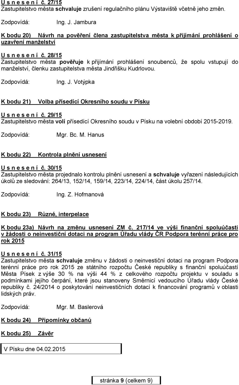 28/15 Zastupitelstvo města pověřuje k přijímání prohlášení snoubenců, že spolu vstupují do manželství, členku zastupitelstva města Ji