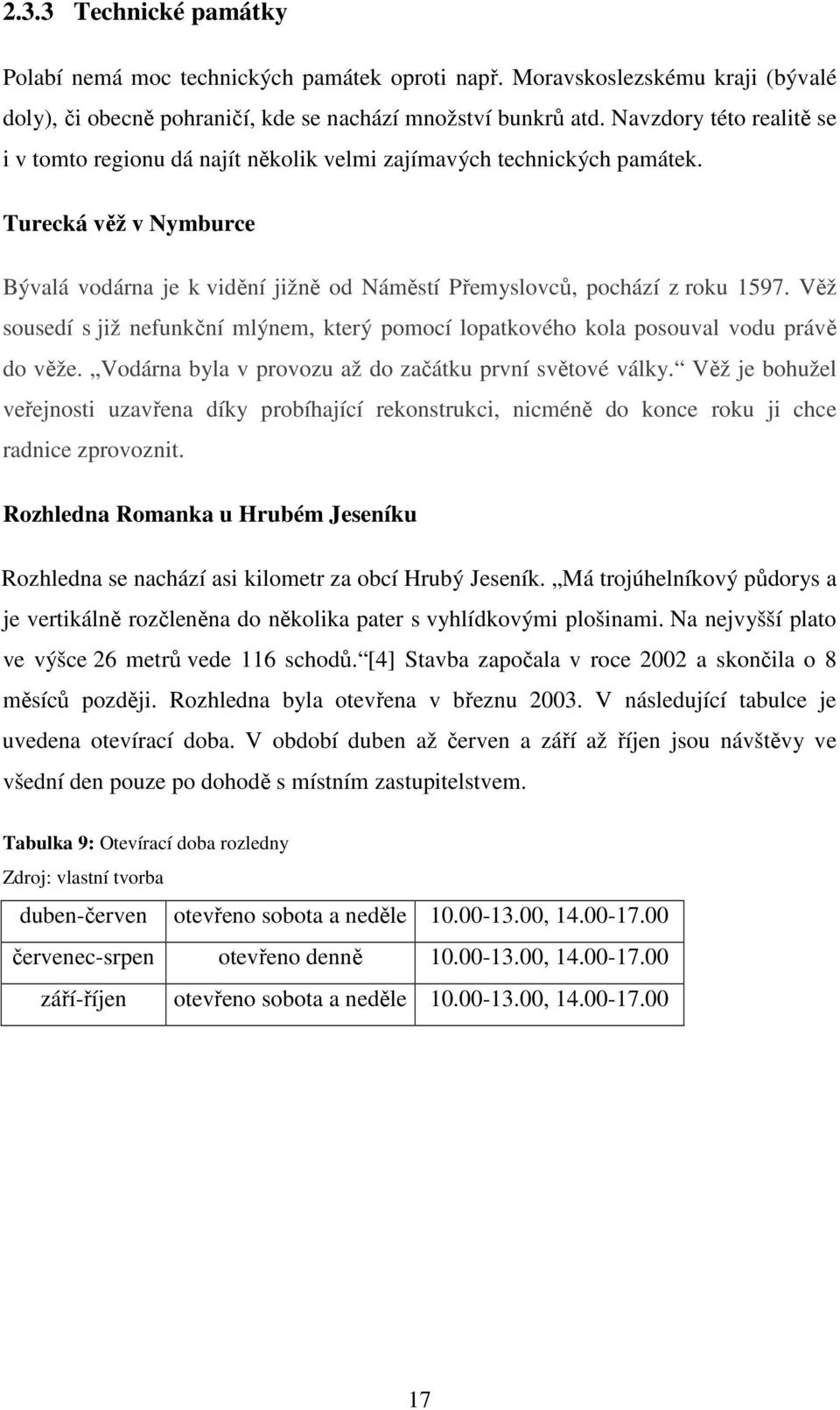 Věž sousedí s již nefunkční mlýnem, který pomocí lopatkového kola posouval vodu právě do věže. Vodárna byla v provozu až do začátku první světové války.