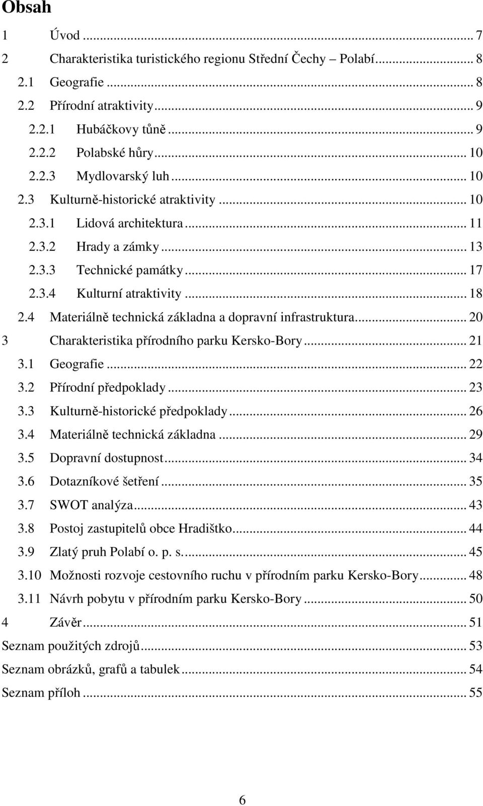 4 Materiálně technická základna a dopravní infrastruktura... 20 3 Charakteristika přírodního parku Kersko-Bory... 21 3.1 Geografie... 22 3.2 Přírodní předpoklady... 23 3.