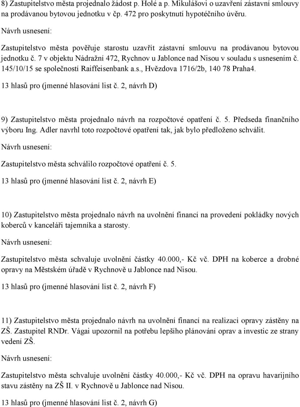 145/10/15 se společností Raiffeisenbank a.s., Hvězdova 1716/2b, 140 78 Praha4. 13 hlasů pro (jmenné hlasování list č. 2, návrh D) 9) Zastupitelstvo města projednalo návrh na rozpočtové opatření č. 5.