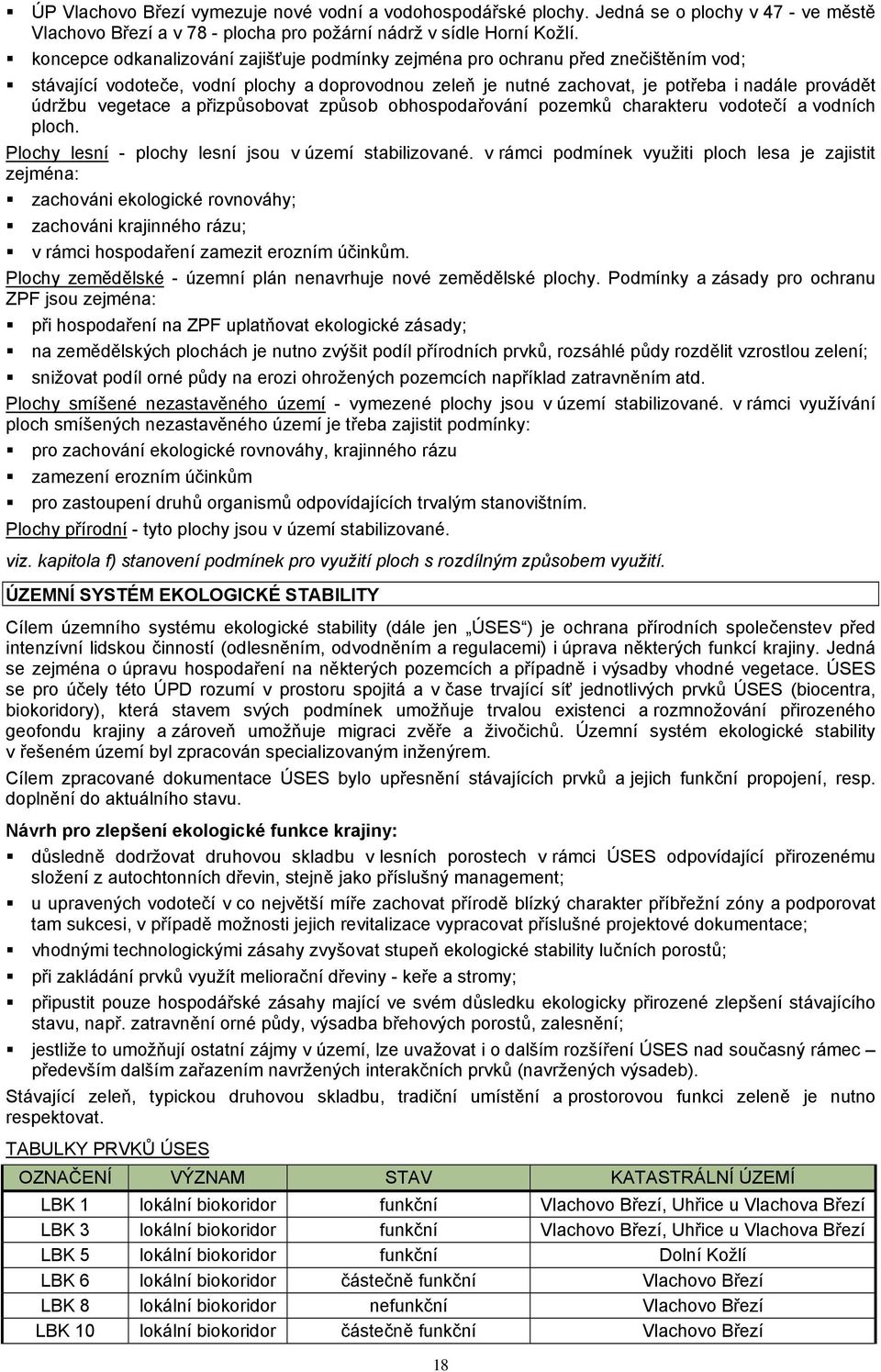 vegetace a přizpůsobovat způsob obhospodařování pozemků charakteru vodotečí a vodních ploch. Plochy lesní - plochy lesní jsou v území stabilizované.