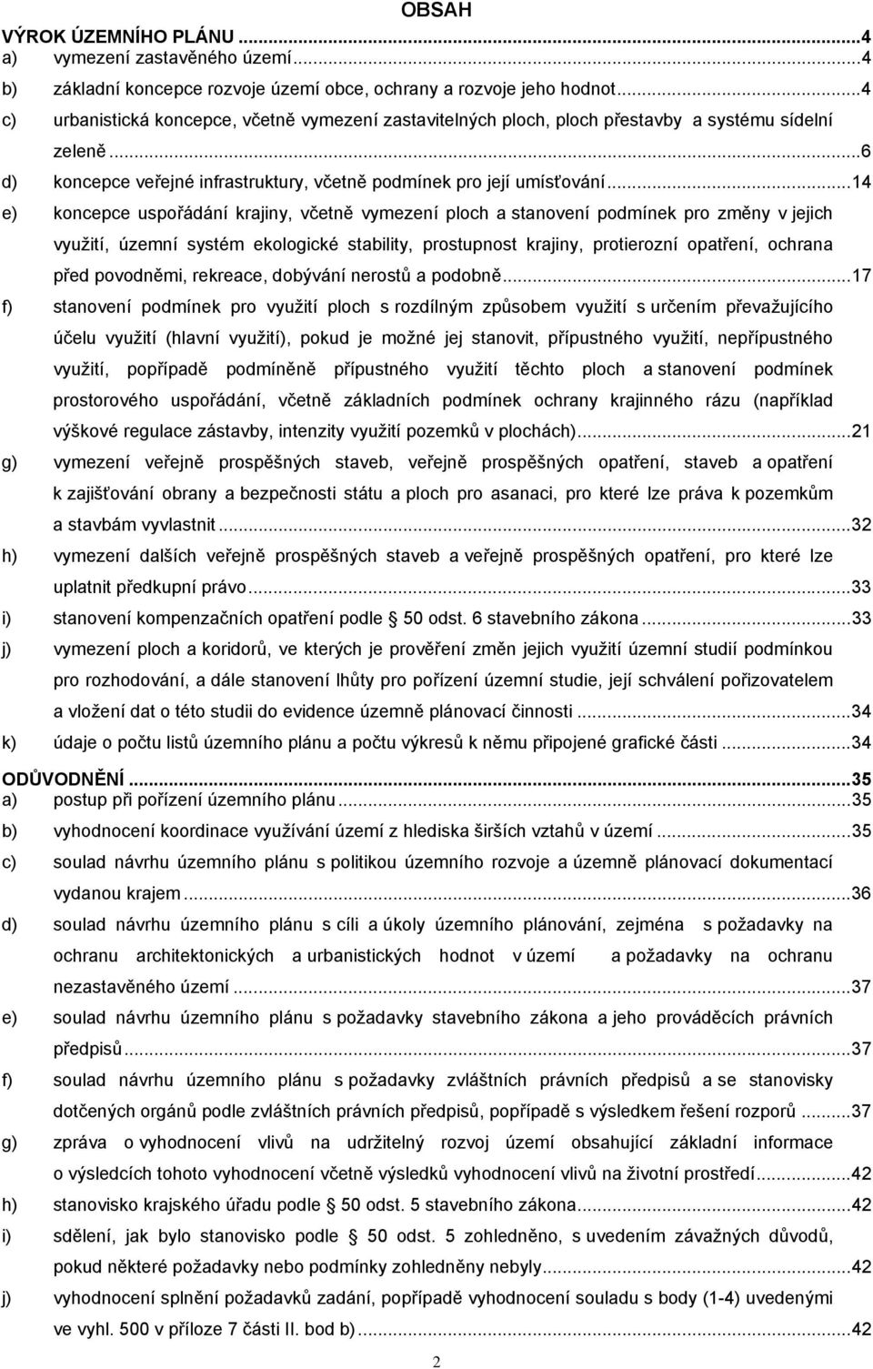 .. 14 e) koncepce uspořádání krajiny, včetně vymezení ploch a stanovení podmínek pro změny v jejich využití, územní systém ekologické stability, prostupnost krajiny, protierozní opatření, ochrana