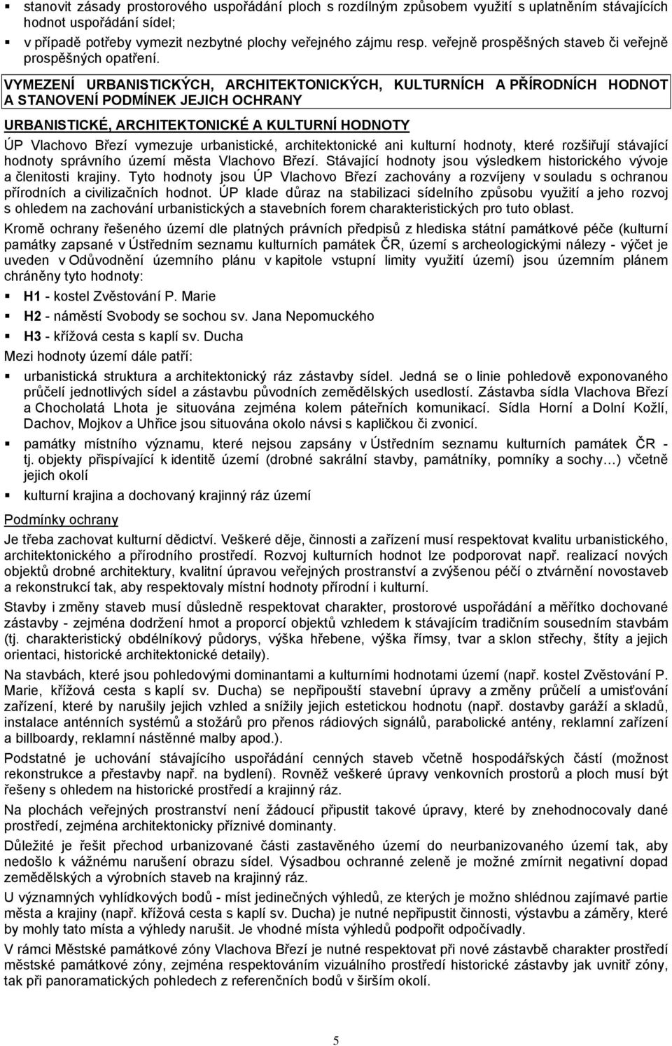 VYMEZENÍ URBANISTICKÝCH, ARCHITEKTONICKÝCH, KULTURNÍCH A PŘÍRODNÍCH HODNOT A STANOVENÍ PODMÍNEK JEJICH OCHRANY URBANISTICKÉ, ARCHITEKTONICKÉ A KULTURNÍ HODNOTY ÚP Vlachovo Březí vymezuje
