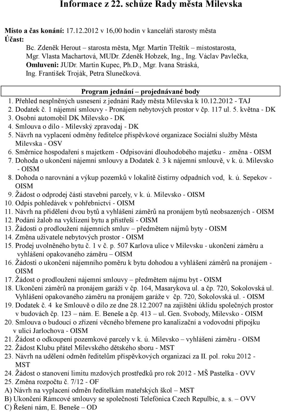 Program jednání projednávané body 1. Přehled nesplněných usnesení z jednání Rady města Milevska k 10.12.2012 - TAJ 2. Dodatek č. 1 nájemní smlouvy - Pronájem nebytových prostor v čp. 117 ul. 5.