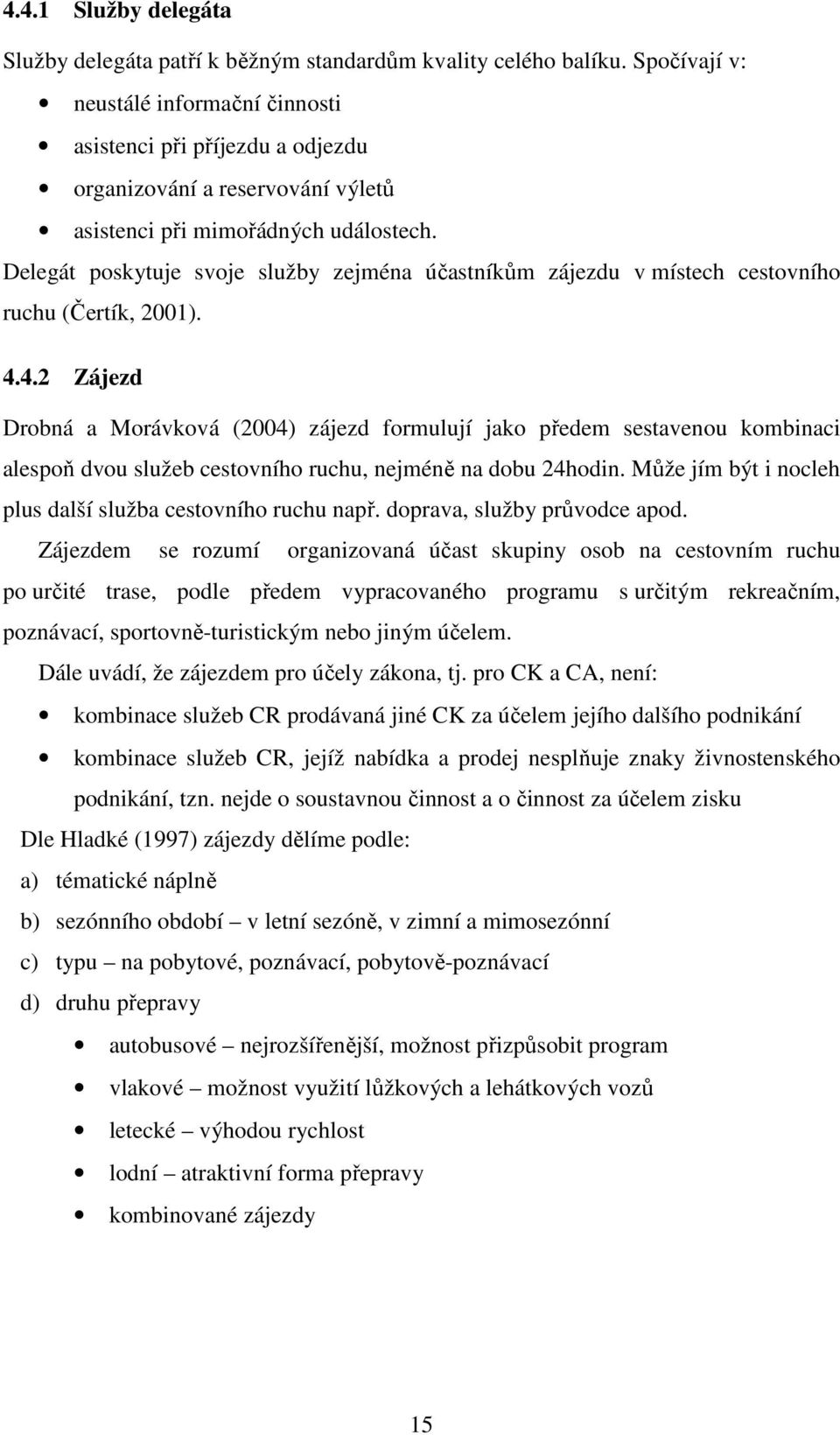 Delegát poskytuje svoje služby zejména účastníkům zájezdu v místech cestovního ruchu (Čertík, 2001). 4.