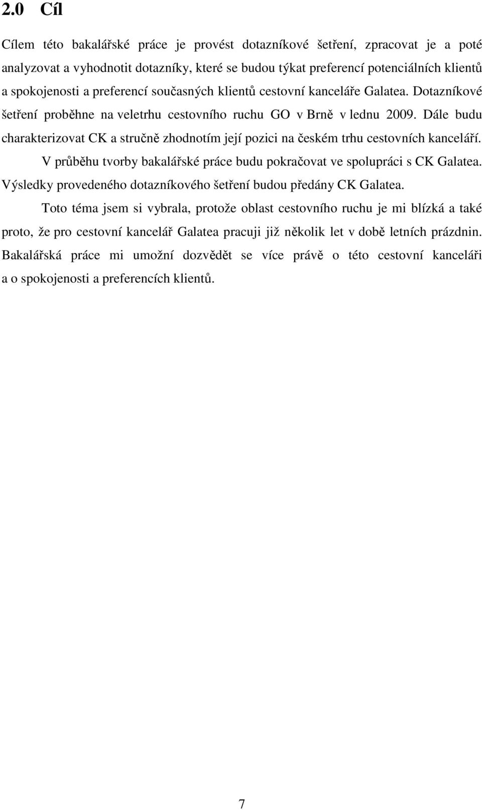 Dále budu charakterizovat CK a stručně zhodnotím její pozici na českém trhu cestovních kanceláří. V průběhu tvorby bakalářské práce budu pokračovat ve spolupráci s CK Galatea.