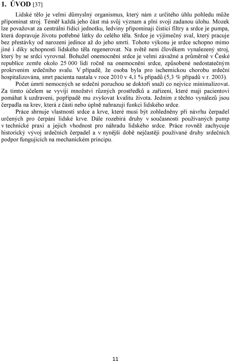 Srdce je výjimečný sval, který pracuje bez přestávky od narození jedince až do jeho smrti. Tohoto výkonu je srdce schopno mimo jiné i díky schopnosti lidského těla regenerovat.