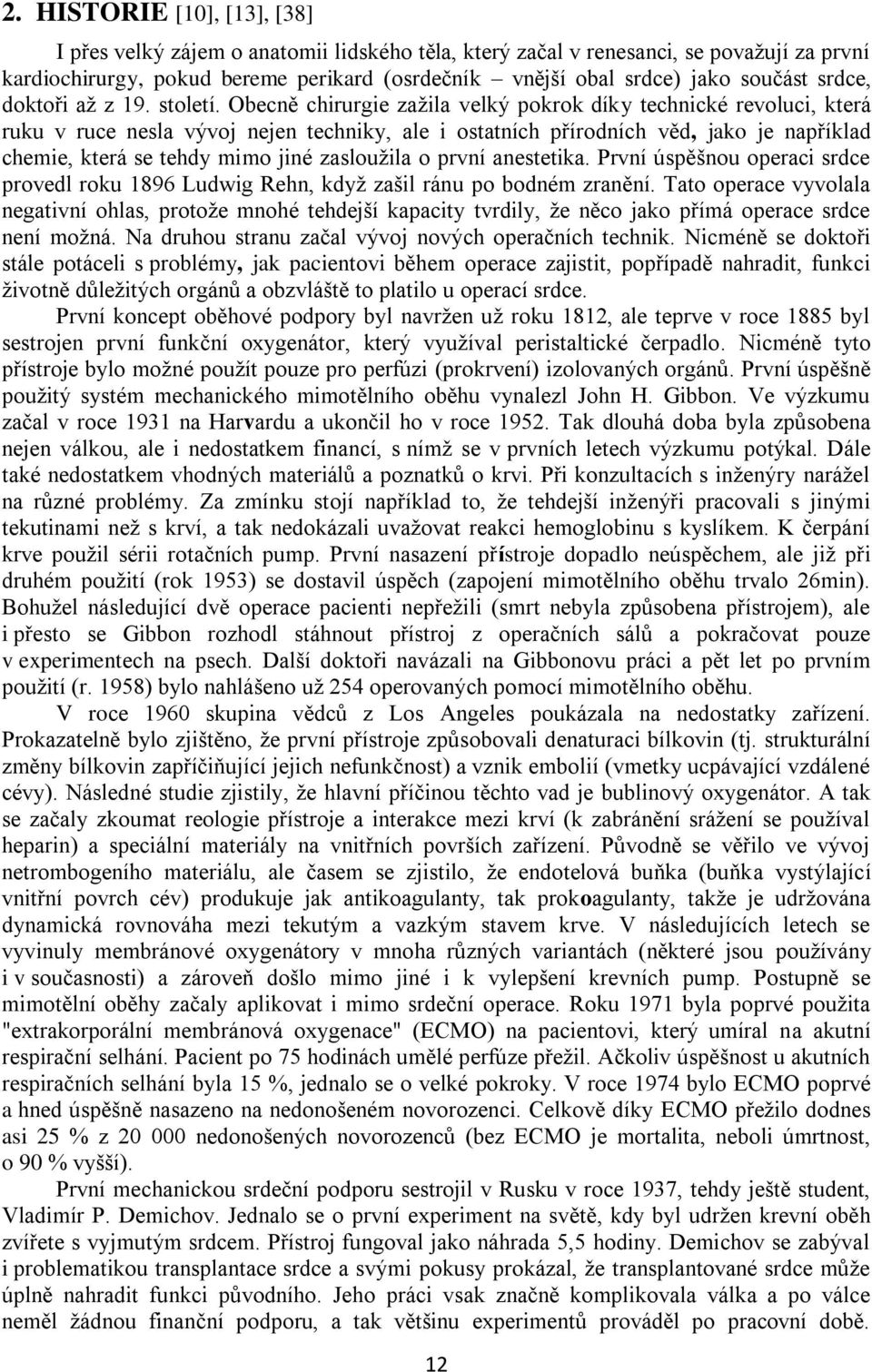 Obecně chirurgie zažila velký pokrok díky technické revoluci, která ruku v ruce nesla vývoj nejen techniky, ale i ostatních přírodních věd, jako je například chemie, která se tehdy mimo jiné