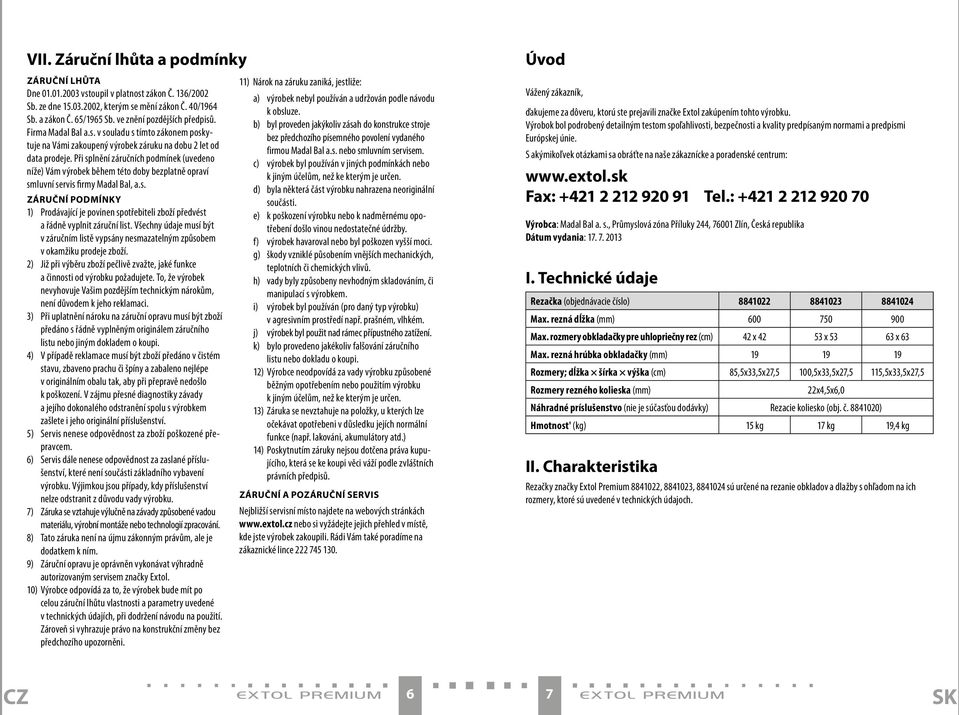 Při splnění záručních podmínek (uvedeno níže) Vám výrobek během této doby bezplatně opraví smluvní servis firmy Madal Bal, a.s. ZÁRUČNÍ PODMÍNKY 1) Prodávající je povinen spotřebiteli zboží předvést a řádně vyplnit záruční list.