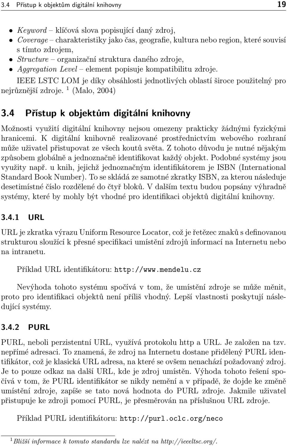1 (Malo, 2004) 3.4 Přístup k objektům digitální knihovny Možnosti využití digitální knihovny nejsou omezeny prakticky žádnými fyzickými hranicemi.
