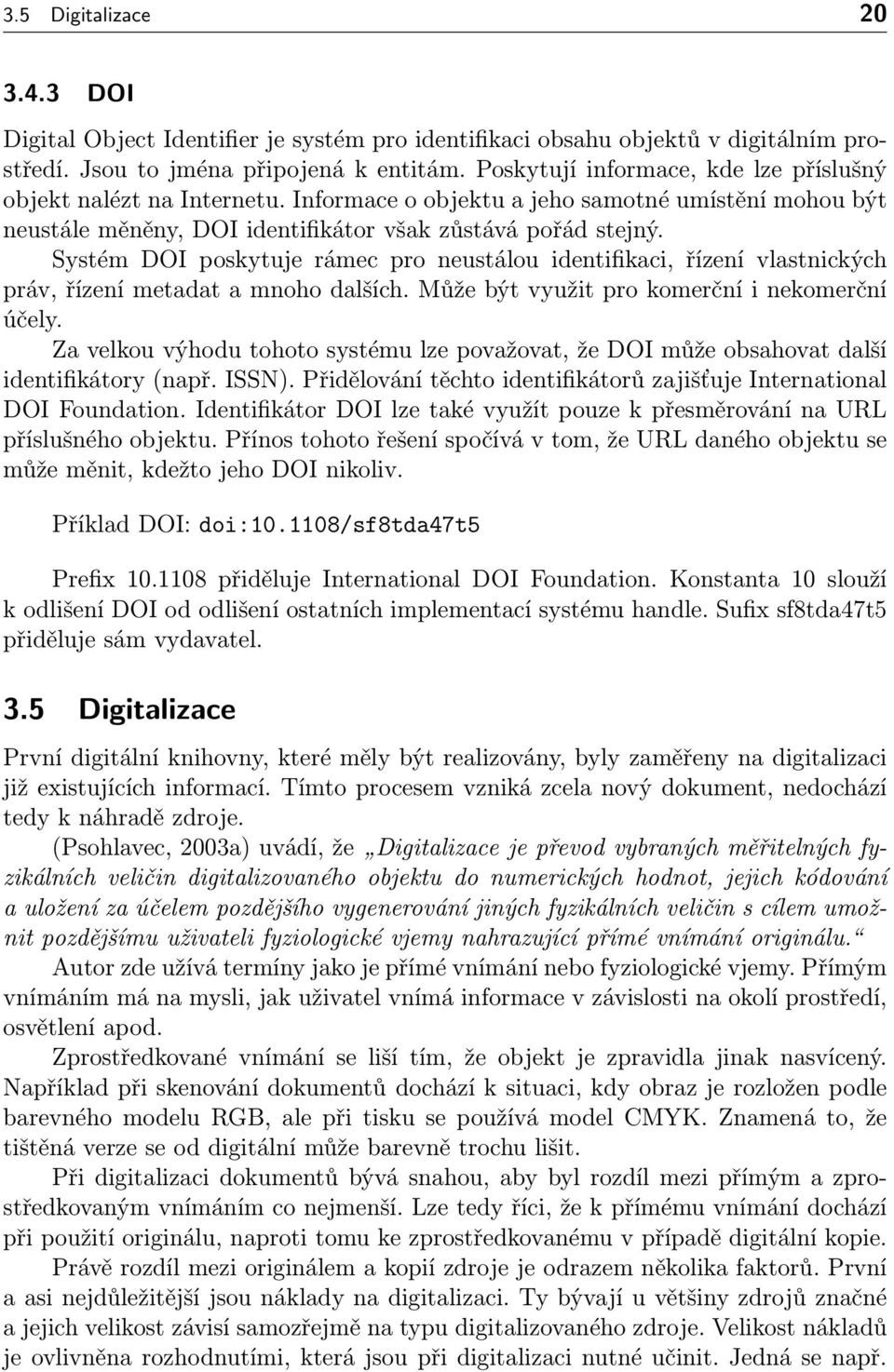 Systém DOI poskytuje rámec pro neustálou identifikaci, řízení vlastnických práv, řízení metadat a mnoho dalších. Může být využit pro komerční i nekomerční účely.