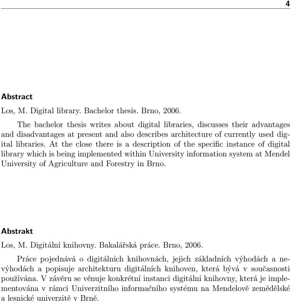 At the close there is a description of the specific instance of digital library which is being implemented within University information system at Mendel University of Agriculture and Forestry in