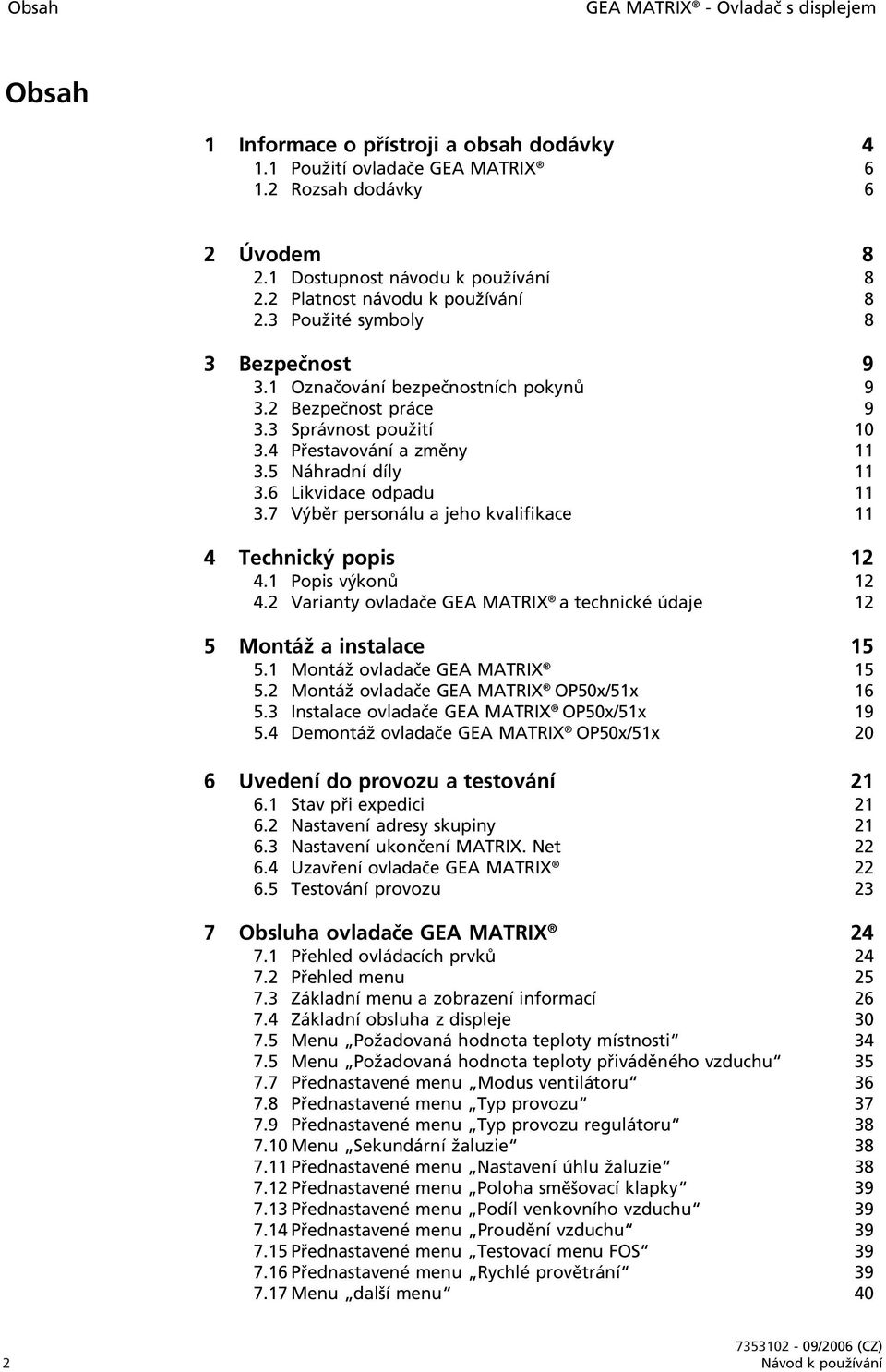 5 Náhradní díly 11 3.6 Likvidace odpadu 11 3.7 Výběr personálu a jeho kvalifikace 11 4 Technický popis 12 4.1 Popis výkonů 12 4.