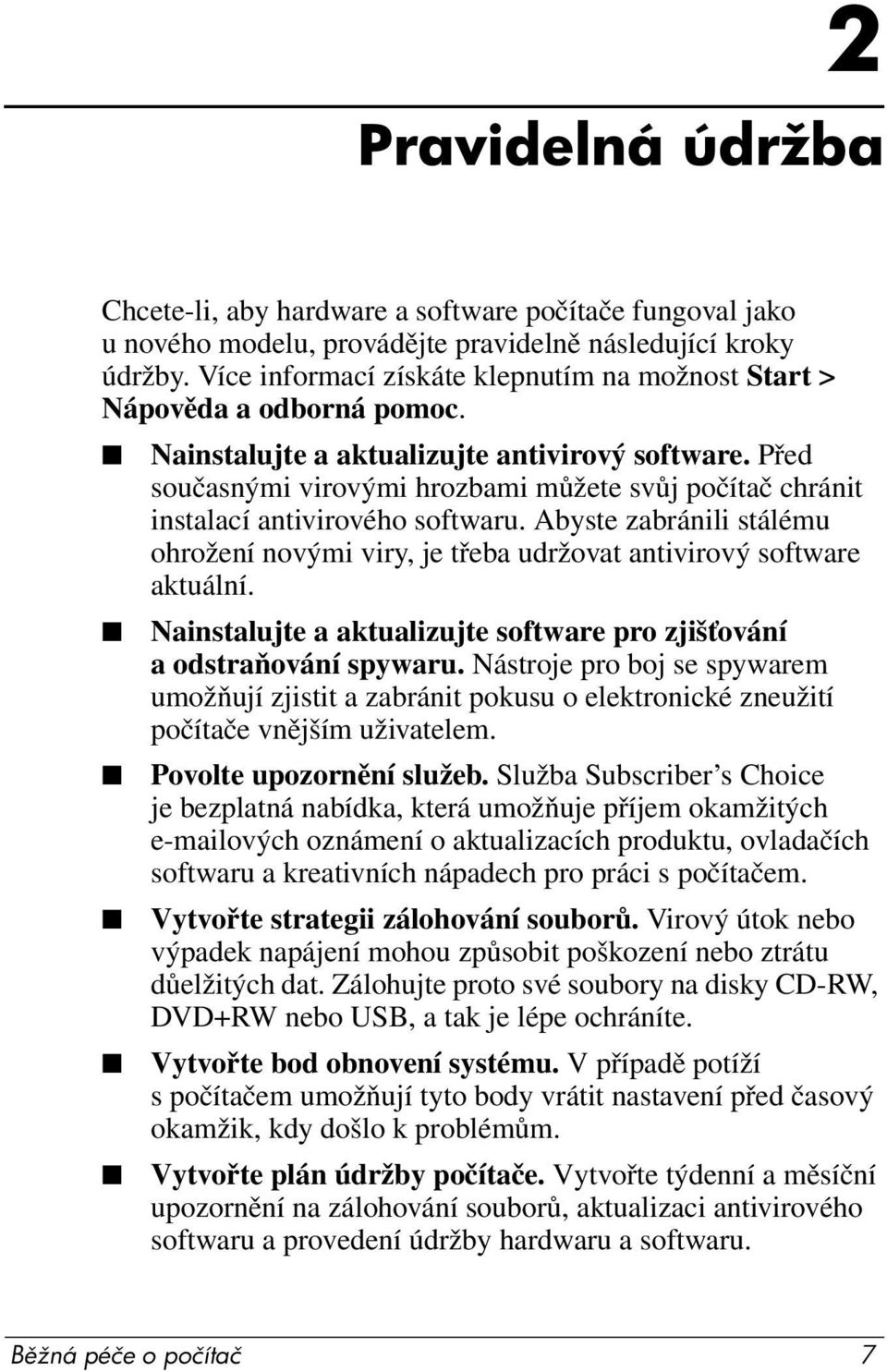 Před současnými virovými hrozbami můžete svůj počítač chránit instalací antivirového softwaru. Abyste zabránili stálému ohrožení novými viry, je třeba udržovat antivirový software aktuální.