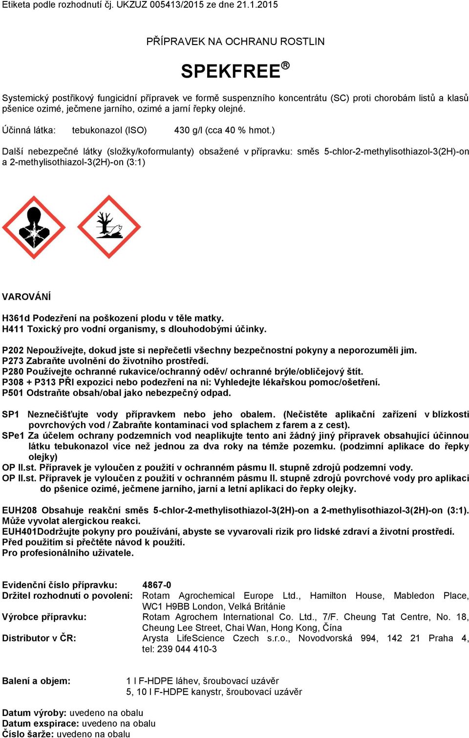 ) Další nebezpečné látky (složky/koformulanty) obsažené v přípravku: směs 5-chlor-2-methylisothiazol-3(2H)-on a 2-methylisothiazol-3(2H)-on (3:1) VAROVÁNÍ H361d Podezření na poškození plodu v těle