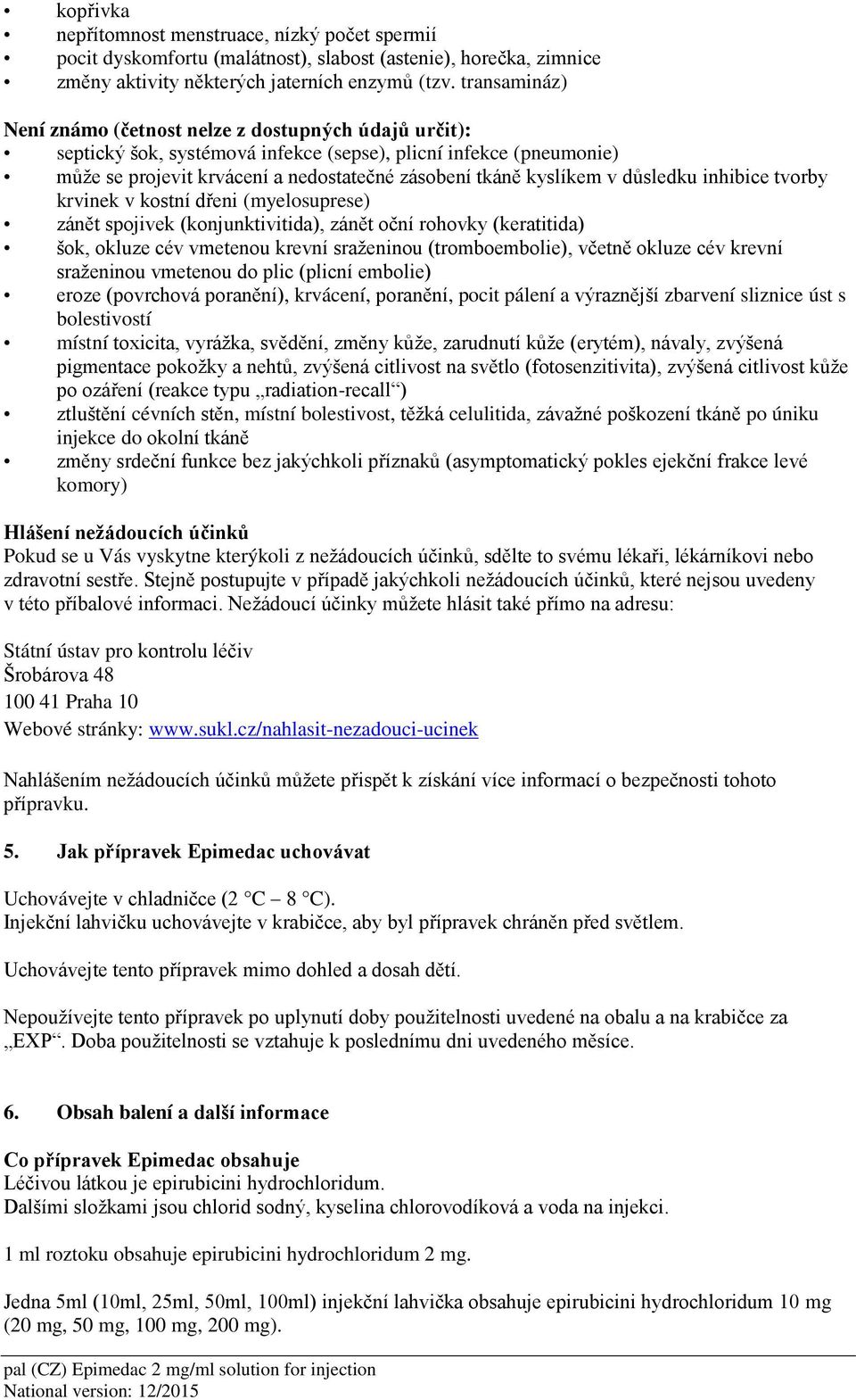 v důsledku inhibice tvorby krvinek v kostní dřeni (myelosuprese) zánět spojivek (konjunktivitida), zánět oční rohovky (keratitida) šok, okluze cév vmetenou krevní sraženinou (tromboembolie), včetně