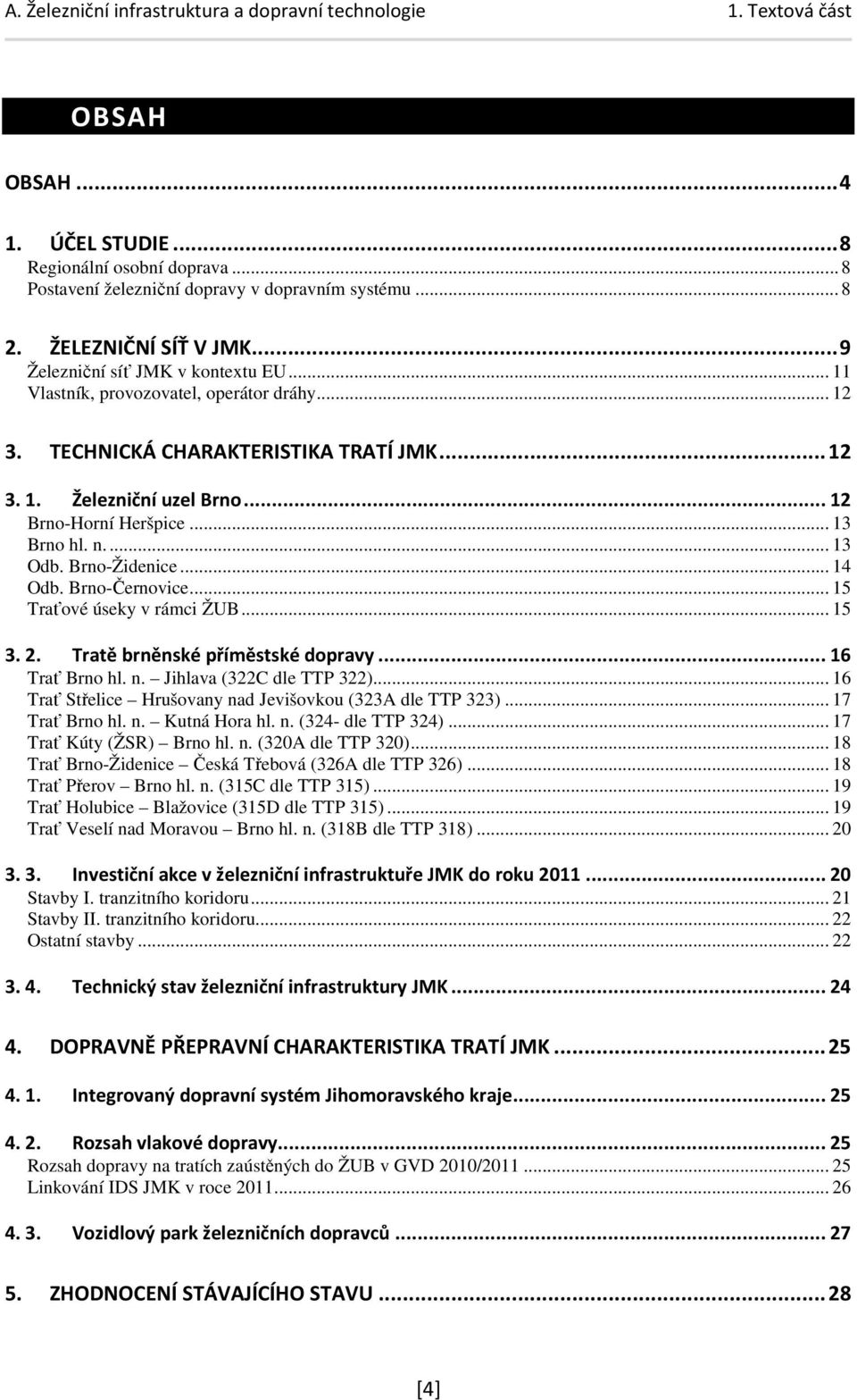 Brno-Černovice... 15 Traťové úseky v rámci ŽUB... 15 3. 2. Tratě brněnské příměstské dopravy... 16 Trať Brno hl. n. Jihlava (322C dle TTP 322).