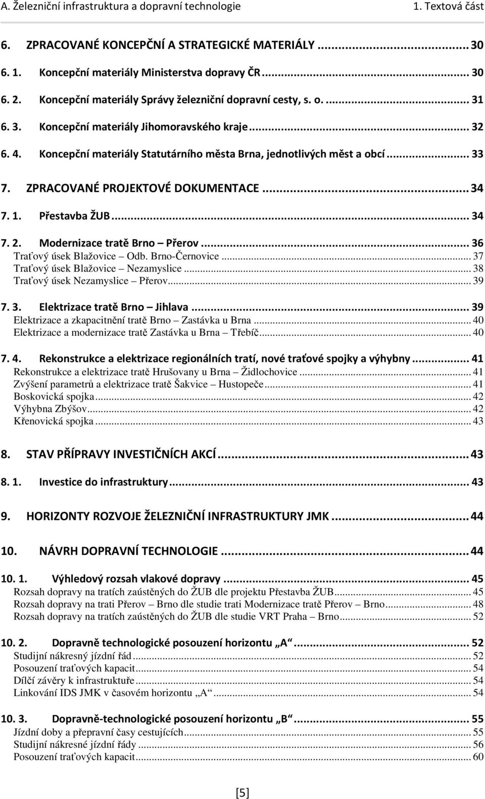 .. 36 Traťový úsek Blažovice Odb. Brno-Černovice... 37 Traťový úsek Blažovice Nezamyslice... 38 Traťový úsek Nezamyslice Přerov... 39 7. 3. Elektrizace tratě Brno Jihlava.