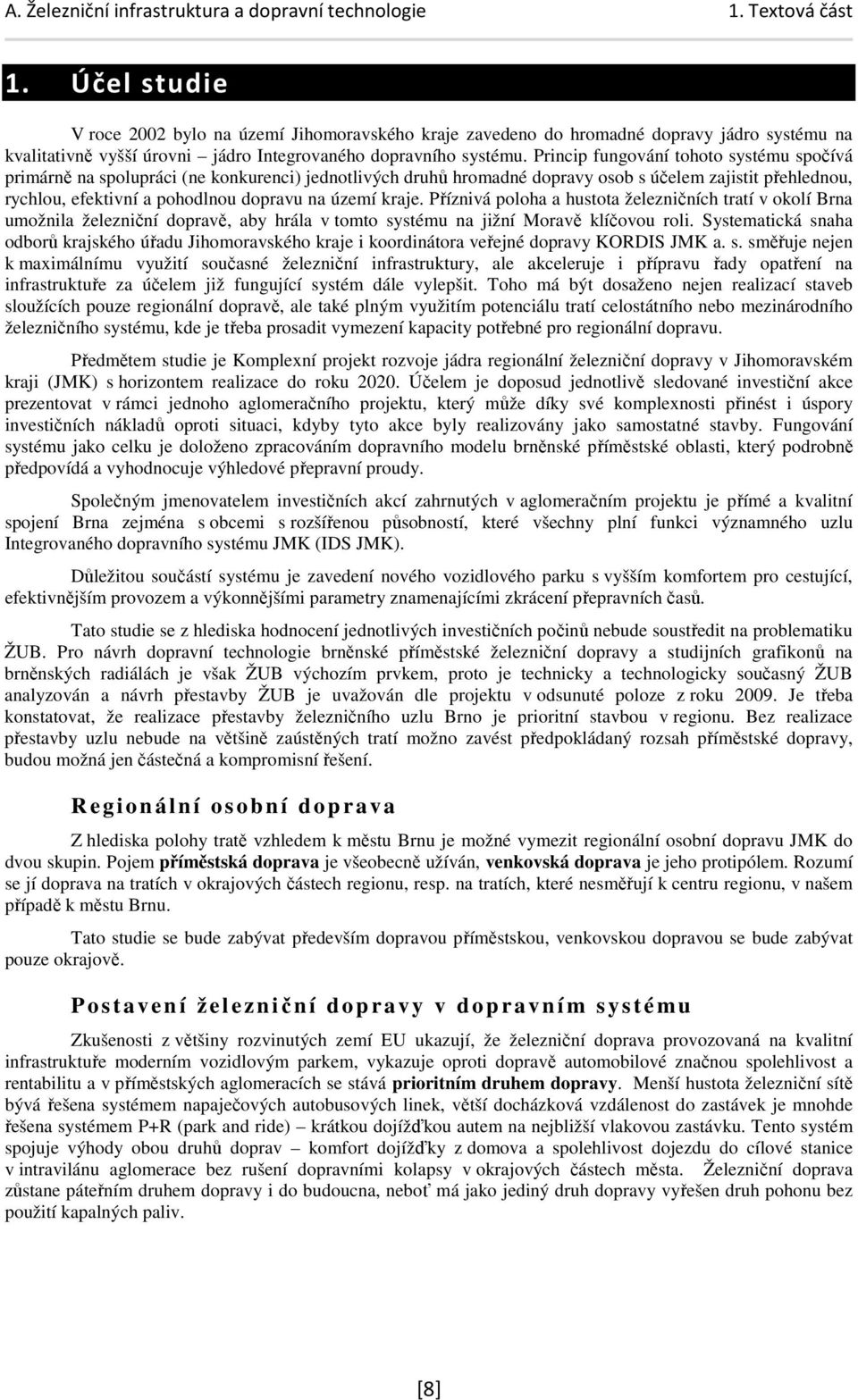kraje. Příznivá poloha a hustota železničních tratí v okolí Brna umožnila železniční dopravě, aby hrála v tomto systému na jižní Moravě klíčovou roli.