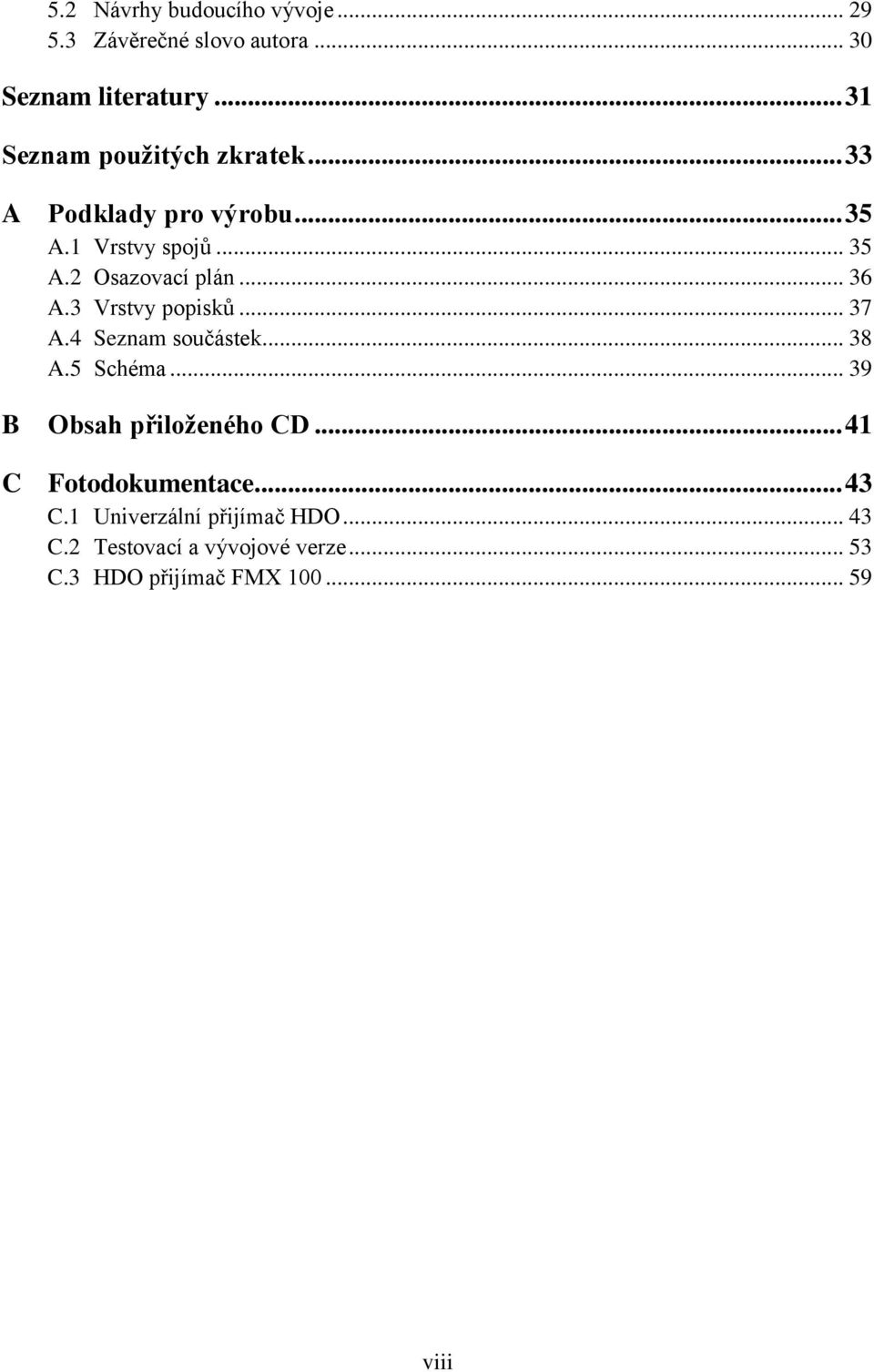 .. 36 A.3 Vrstvy popisků... 37 A.4 Seznam součástek... 38 A.5 Schéma... 39 B Obsah přiloženého CD.