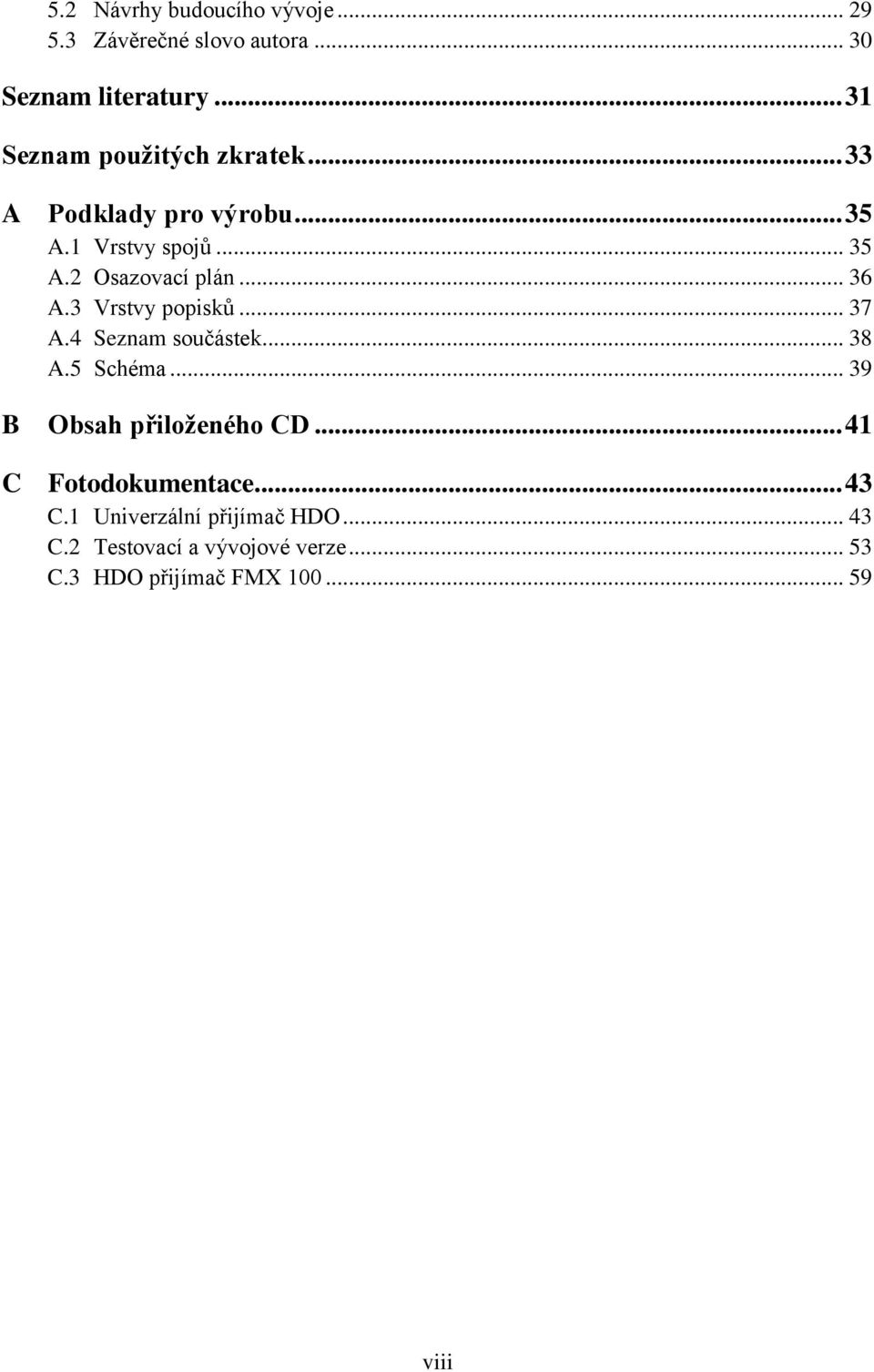 .. 36 A.3 Vrstvy popisků... 37 A.4 Seznam součástek... 38 A.5 Schéma... 39 B Obsah přiloženého CD.