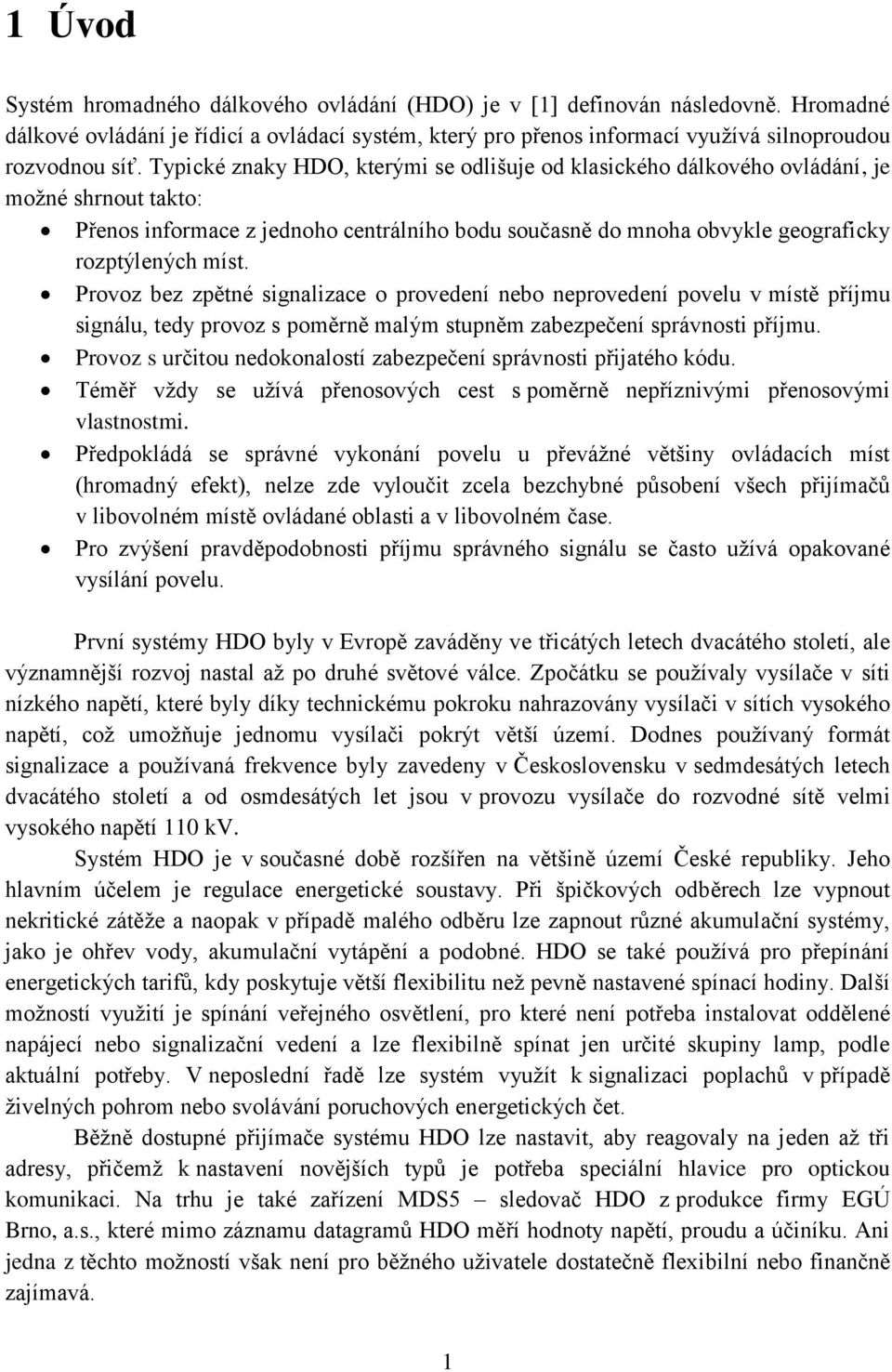 Provoz bez zpětné signalizace o provedení nebo neprovedení povelu v místě příjmu signálu, tedy provoz s poměrně malým stupněm zabezpečení správnosti příjmu.