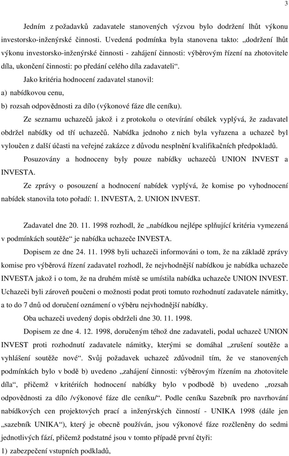 zadavateli. Jako kritéria hodnocení zadavatel stanovil: a) nabídkovou cenu, b) rozsah odpovědnosti za dílo (výkonové fáze dle ceníku).