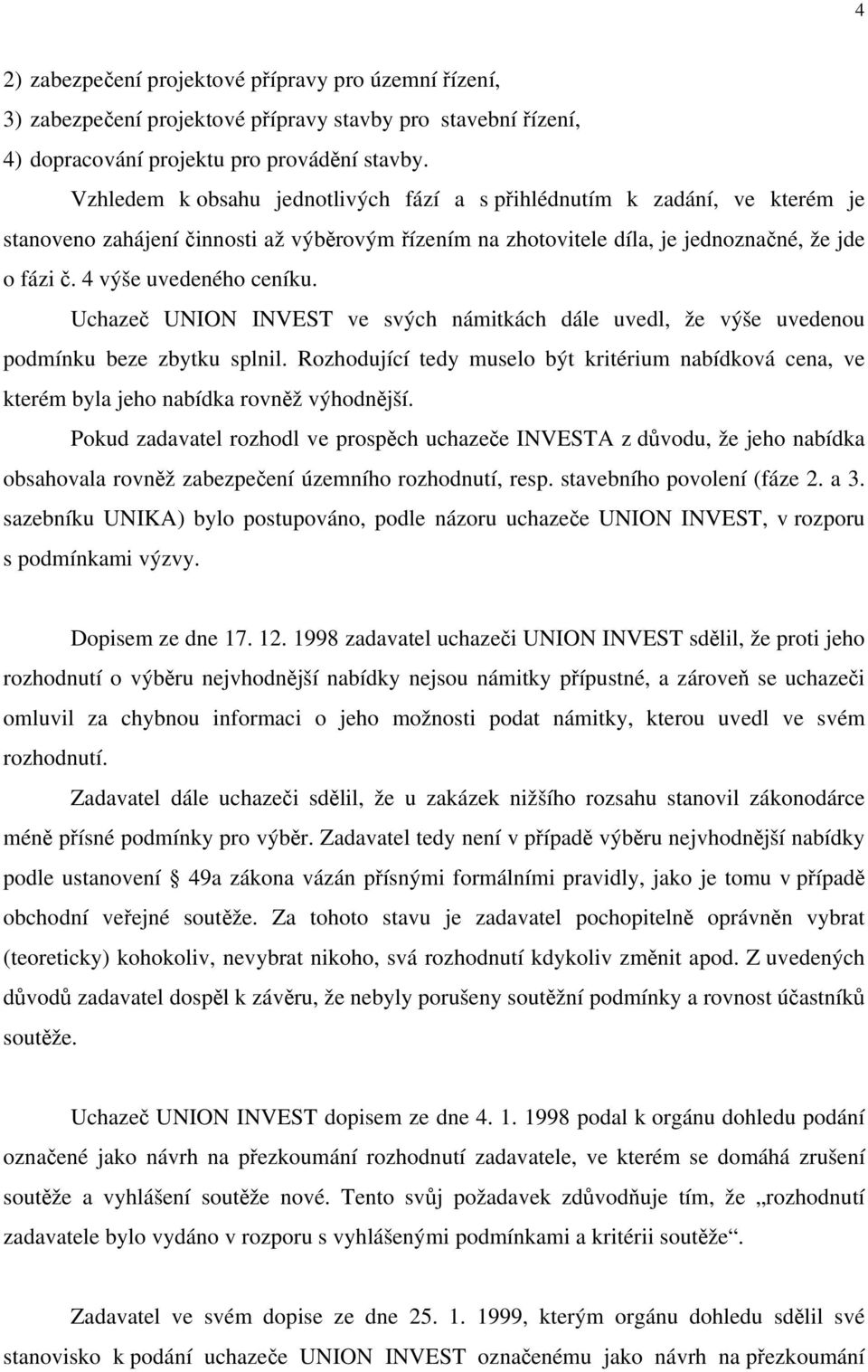 4 výše uvedeného ceníku. Uchazeč UNION INVEST ve svých námitkách dále uvedl, že výše uvedenou podmínku beze zbytku splnil.