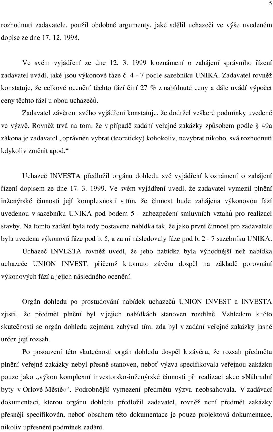 Zadavatel rovněž konstatuje, že celkové ocenění těchto fází činí 27 % z nabídnuté ceny a dále uvádí výpočet ceny těchto fází u obou uchazečů.