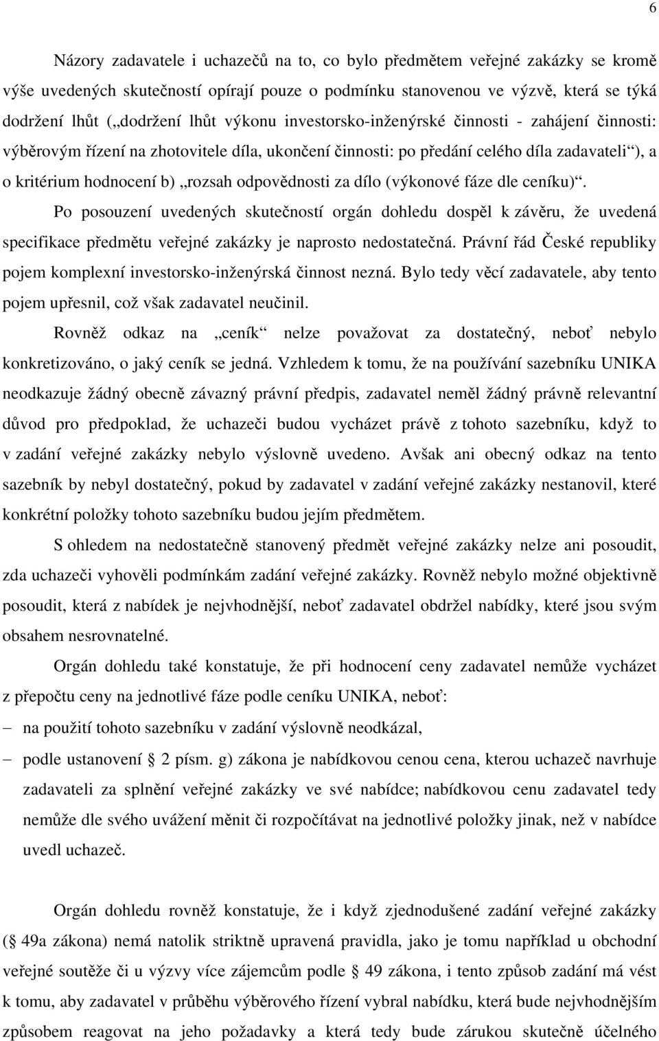 odpovědnosti za dílo (výkonové fáze dle ceníku). Po posouzení uvedených skutečností orgán dohledu dospěl k závěru, že uvedená specifikace předmětu veřejné zakázky je naprosto nedostatečná.