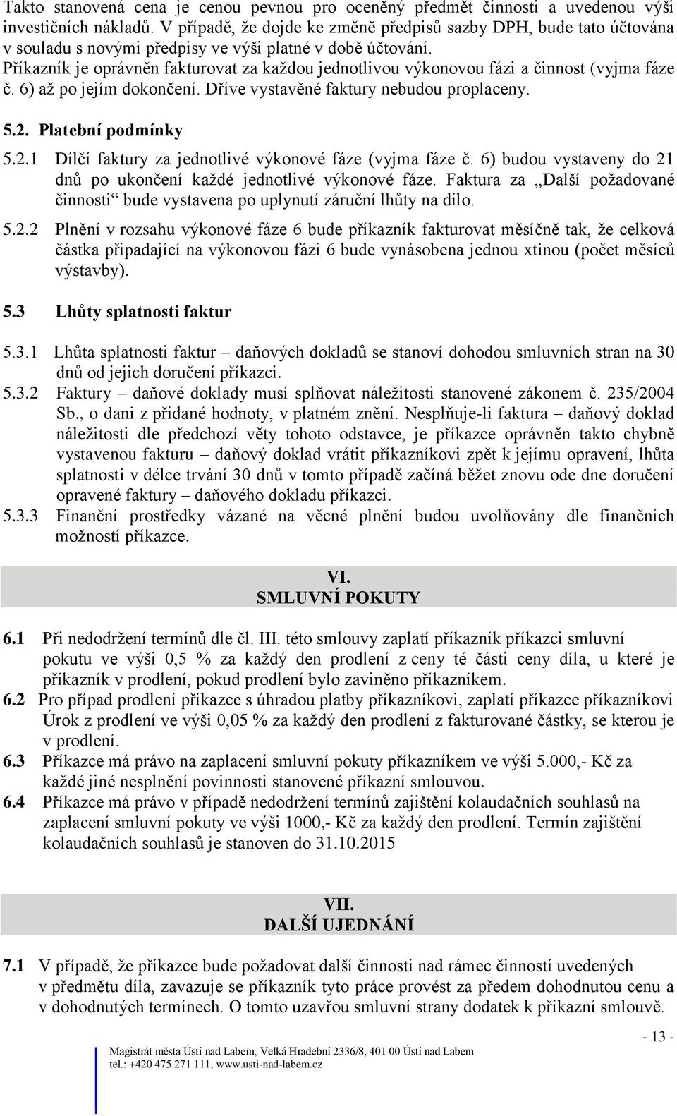 Příkazník je oprávněn fakturovat za každou jednotlivou výkonovou fázi a činnost (vyjma fáze č. 6) až po jejím dokončení. Dříve vystavěné faktury nebudou proplaceny. 5.2.