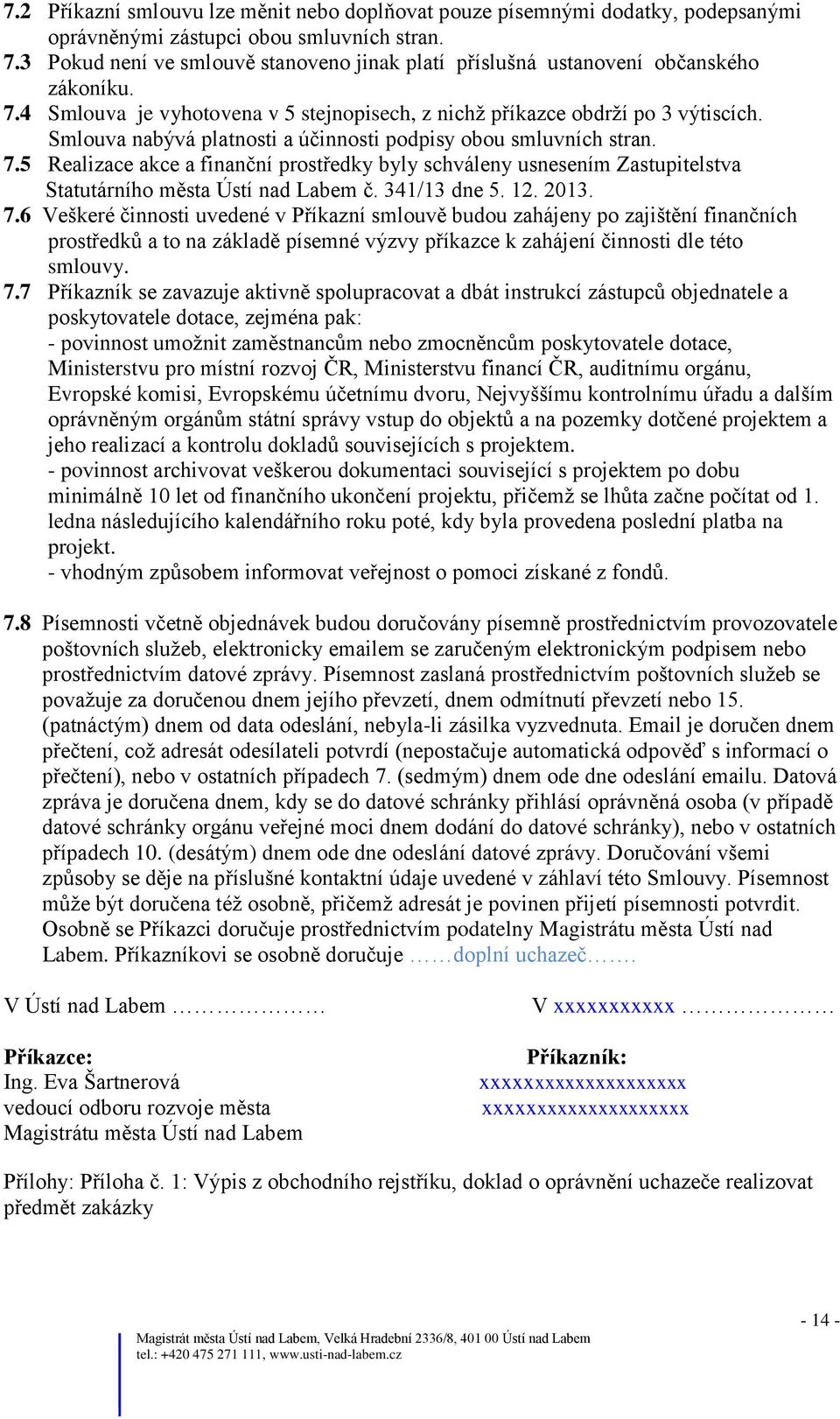 Smlouva nabývá platnosti a účinnosti podpisy obou smluvních stran. 7.5 Realizace akce a finanční prostředky byly schváleny usnesením Zastupitelstva Statutárního města Ústí nad Labem č. 341/13 dne 5.