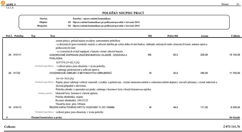 165*2*0.25=82,5 [A] Technická specifikace: - veškeré práce jsou obsaženy v textu položky, - zahrnuje předznačení a reflexní úpravu.