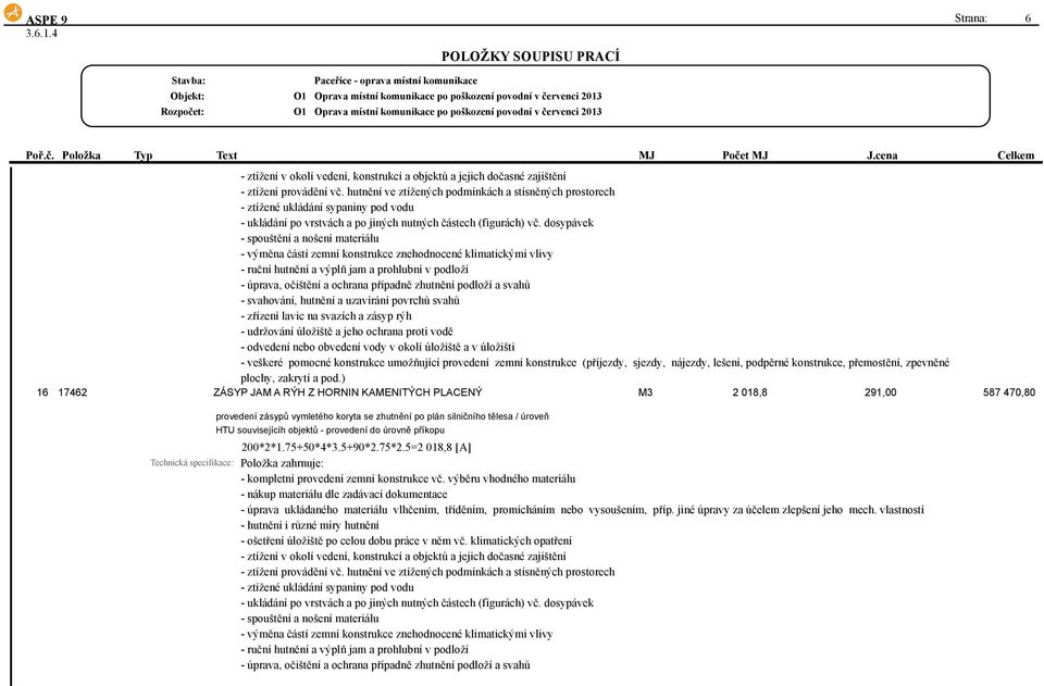 dosypávek - spouštění a nošení materiálu - výměna částí zemní konstrukce znehodnocené klimatickými vlivy - ruční hutnění a výplň jam a prohlubní v podloží - úprava, očištění a ochrana případně