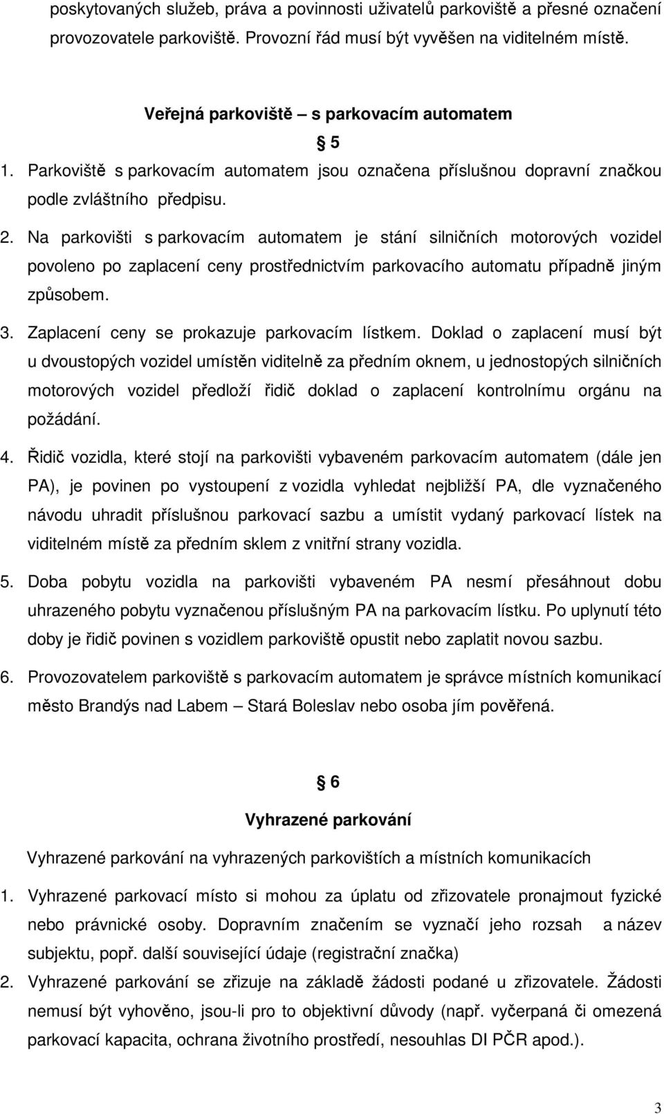 Na parkovišti s parkovacím automatem je stání silniních motorových vozidel povoleno po zaplacení ceny prostednictvím parkovacího automatu pípadn jiným zpsobem. 3.