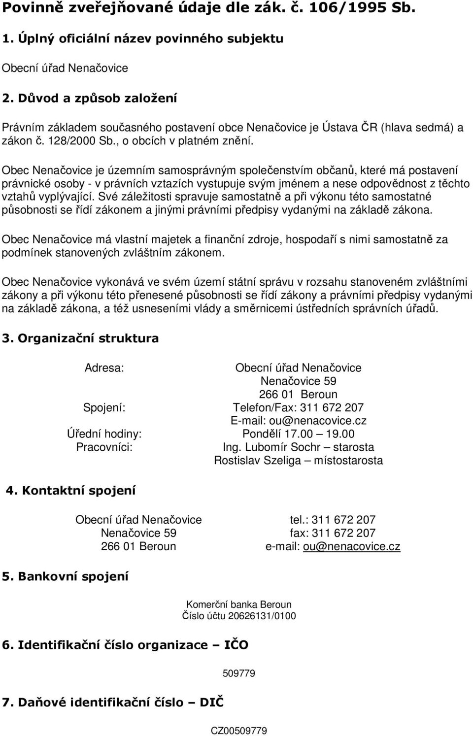 Obec Nenačovice je územním samosprávným společenstvím občanů, které má postavení právnické osoby - v právních vztazích vystupuje svým jménem a nese odpovědnost z těchto vztahů vyplývající.