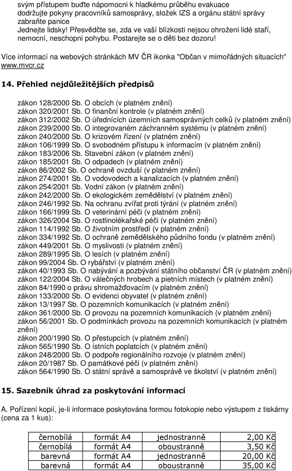 Více informací na webových stránkách MV ČR ikonka "Občan v mimořádných situacích" www.mvcr.cz 14. Přehled nejdůležitějších předpisů zákon 128/2000 Sb. O obcích (v platném znění) zákon 320/2001 Sb.