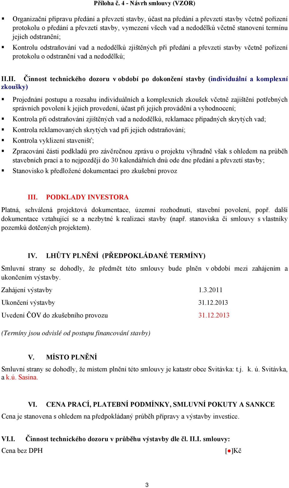 II. Činnost technického dozoru v období po dokončení stavby (individuální a komplexní zkoušky) Projednání postupu a rozsahu individuálních a komplexních zkoušek včetně zajištění potřebných správních