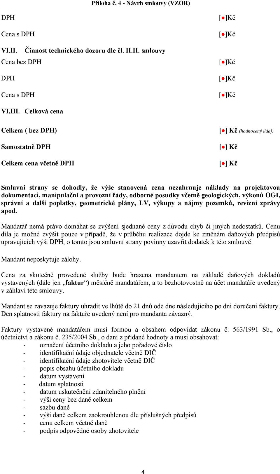 dokumentaci, manipulační a provozní řády, odborné posudky včetně geologických, výkonů OGI, správní a další poplatky, geometrické plány, LV, výkupy a nájmy pozemků, revizní zprávy apod.