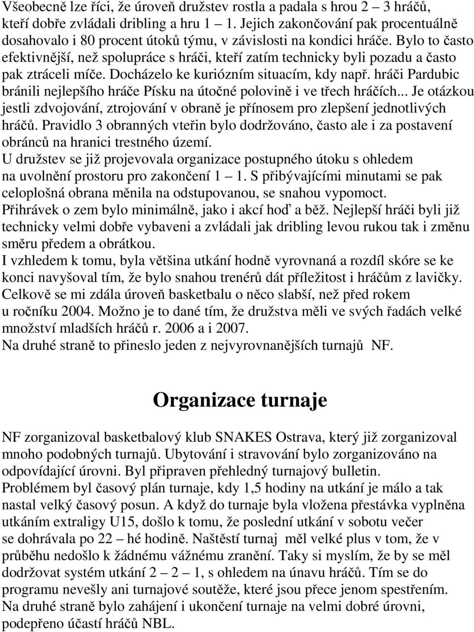 Bylo to často efektivnější, než spolupráce s hráči, kteří zatím technicky byli pozadu a často pak ztráceli míče. Docházelo ke kuriózním situacím, kdy např.