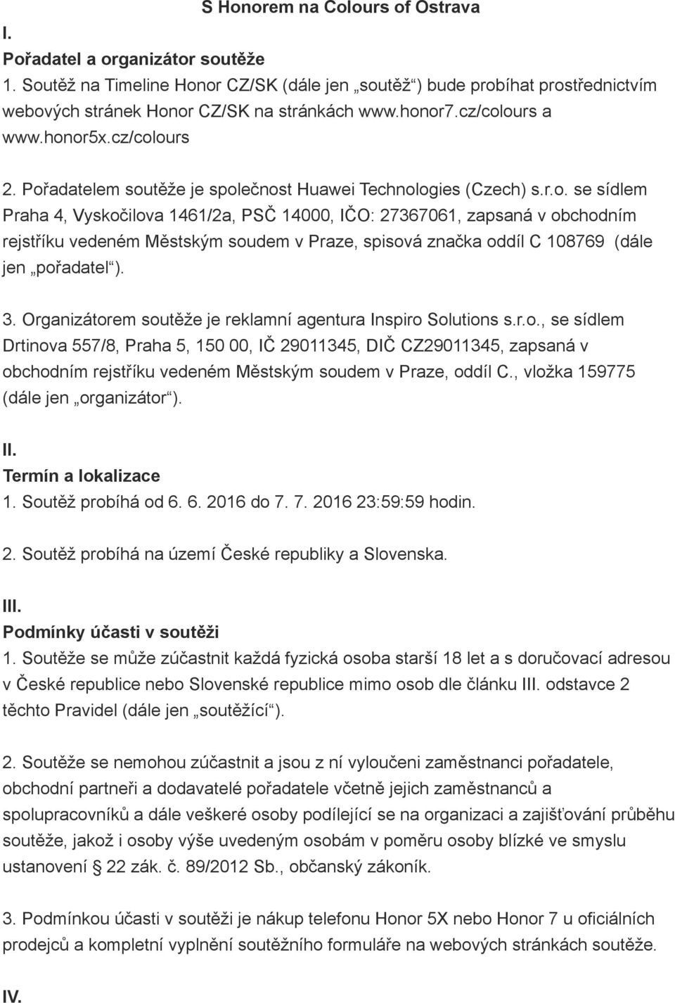 3. Organizátorem soutěže je reklamní agentura Inspiro Solutions s.r.o., se sídlem Drtinova 557/8, Praha 5, 150 00, IČ 29011345, DIČ CZ29011345, zapsaná v obchodním rejstříku vedeném Městským soudem v Praze, oddíl C.