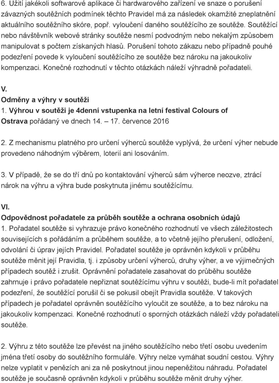 Porušení tohoto zákazu nebo případně pouhé podezření povede k vyloučení soutěžícího ze soutěže bez nároku na jakoukoliv kompenzaci. Konečné rozhodnutí v těchto otázkách náleží výhradně pořadateli. V.