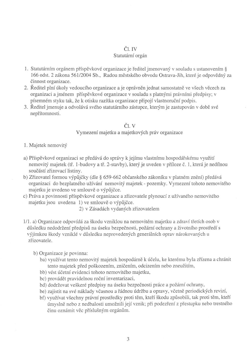 Reditel plní úkoly vedoucího organizace a je oprávnenjednat samostatne ve všech vecech za organizaci a jménem príspevkové organizace v souladu s platnými právními predpisy; v písemném styku tak, že k