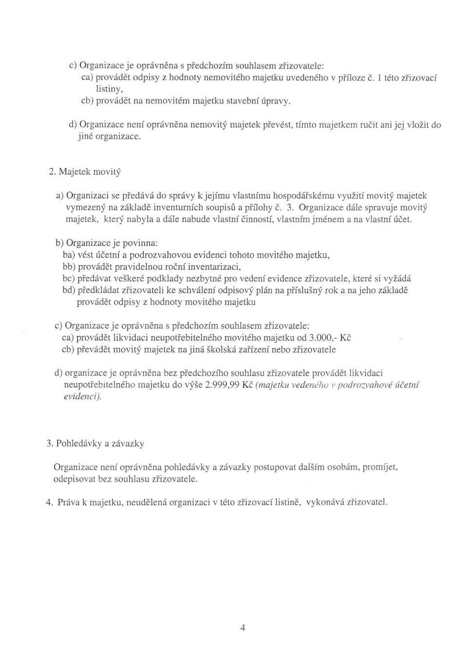 Majetek movitý a) Organizaci se predává do správy k jejímu vlastnímu hospodárskému využití movitý majetek vymezený na základe inventurních soupisu a prílohy c. 3.