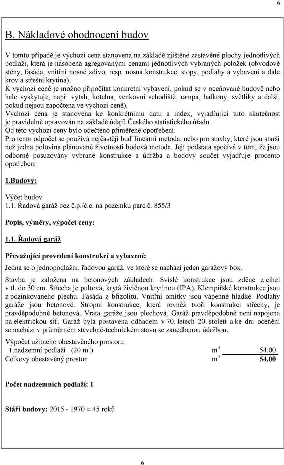 K výchozí ceně je možno připočítat konkrétní vybavení, pokud se v oceňované budově nebo hale vyskytuje, např.