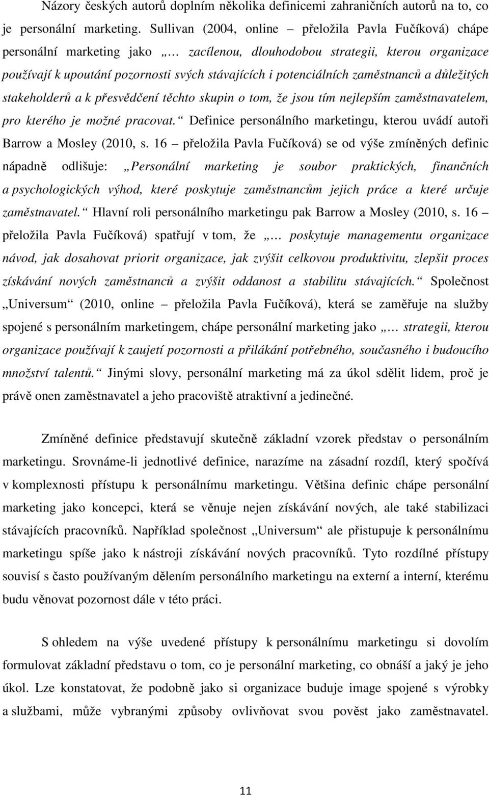zaměstnanců a důležitých stakeholderů a k přesvědčení těchto skupin o tom, že jsou tím nejlepším zaměstnavatelem, pro kterého je možné pracovat.